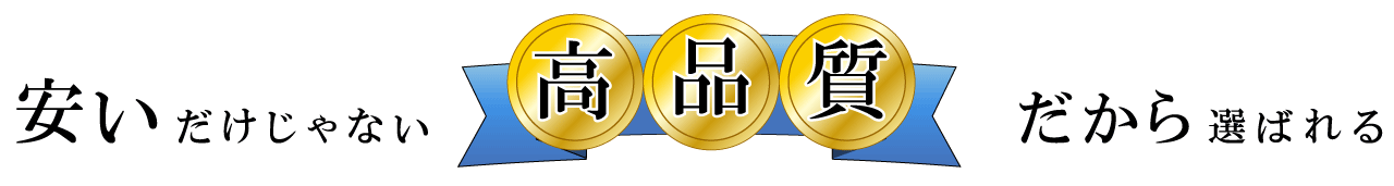 安いだけじゃない高品質だからこそ選ばれる